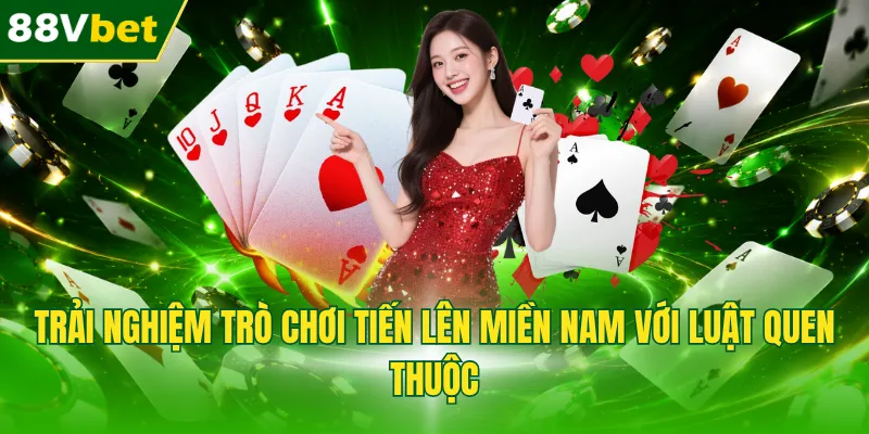 Trải nghiệm trò chơi tiến lên miền Nam với luật quen thuộc